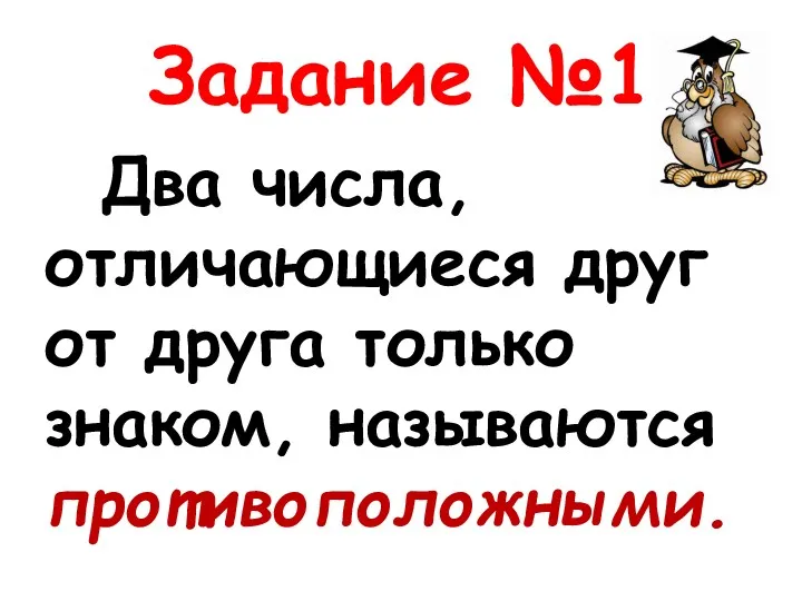 Задание №1 Два числа, отличающиеся друг от друга только знаком, называются противоположными.