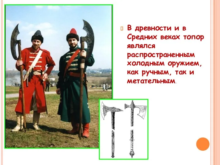 В древности и в Средних веках топор являлся распространенным холодным оружием, как ручным, так и метательным.