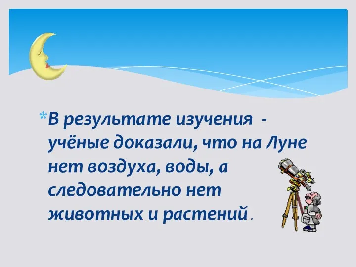 В результате изучения - учёные доказали, что на Луне нет воздуха, воды, а