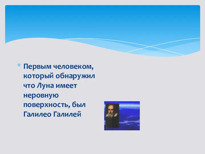 Первым человеком, который обнаружил что Луна имеет неровную поверхность, был Галилео Галилей