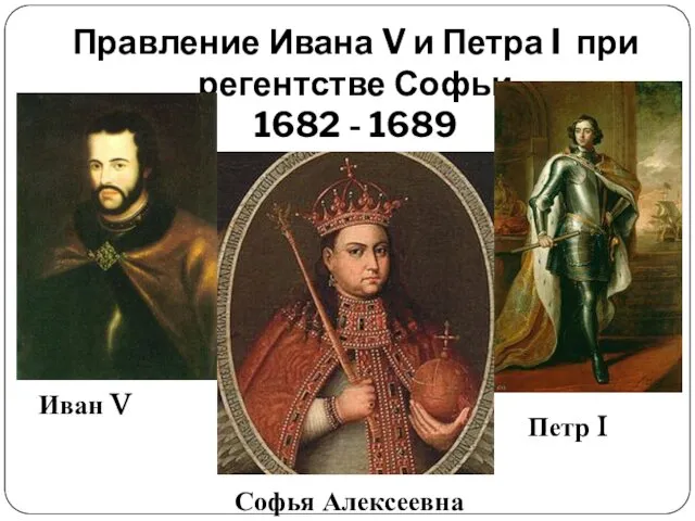 Правление Ивана V и Петра I при регентстве Софьи 1682 - 1689 Иван