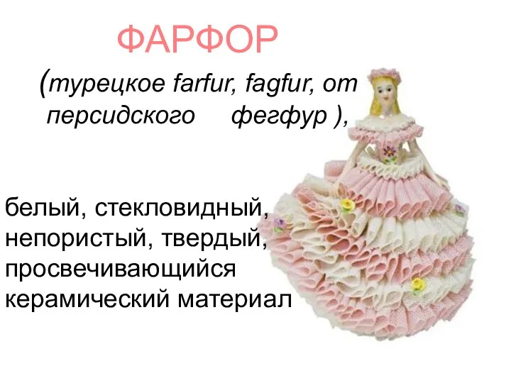 ФАРФОР (турецкое farfur, fagfur, от персидского фегфур ), белый, стекловидный, непористый, твердый, просвечивающийся керамический материал