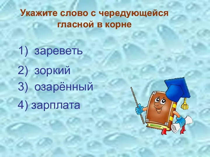 Укажите слово с чередующейся гласной в корне 3) озарённый 4) зарплата 2) зоркий 1) зареветь