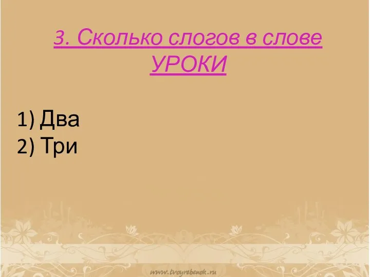 3. Сколько слогов в слове УРОКИ 1) Два 2) Три