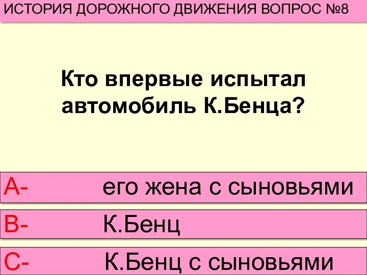 Кто впервые испытал автомобиль К.Бенца? ИСТОРИЯ ДОРОЖНОГО ДВИЖЕНИЯ ВОПРОС №8