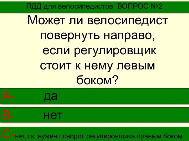 ПДД для велосипедистов ВОПРОС №2 А- да В- нет С-нет,т.к.