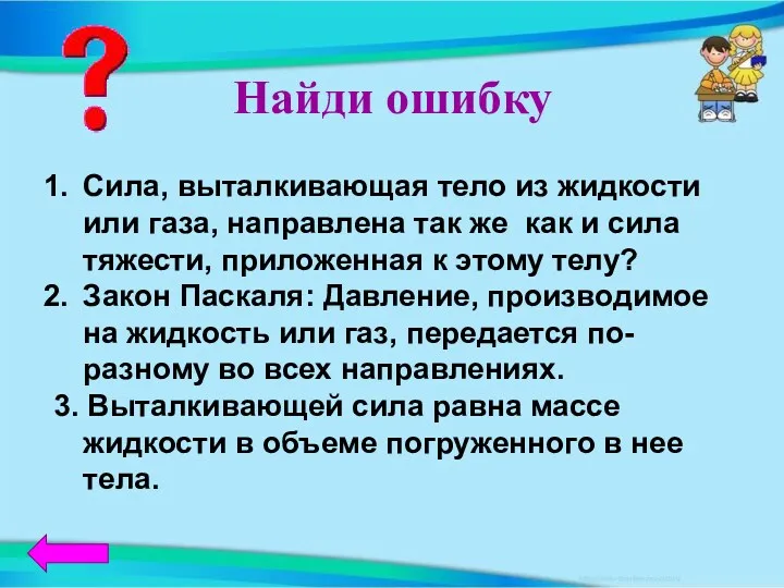 Найди ошибку Сила, выталкивающая тело из жидкости или газа, направлена