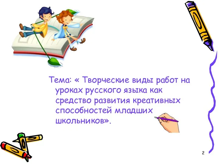 Тема: « Творческие виды работ на уроках русского языка как средство развития креативных способностей младших школьников».