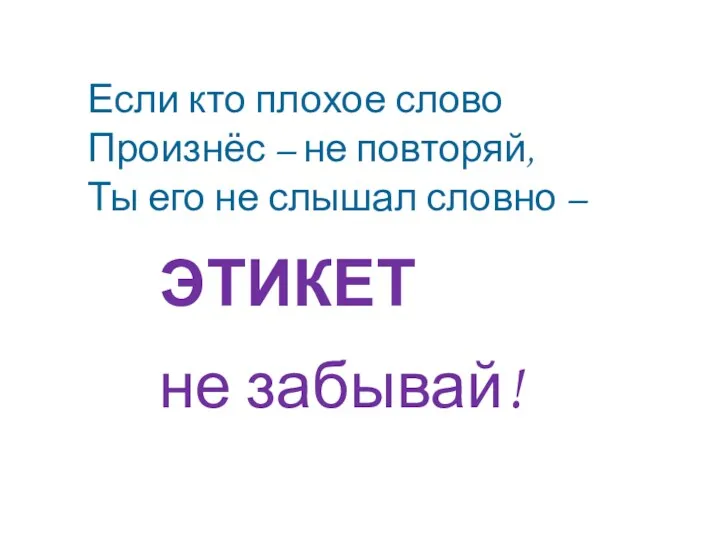 Если кто плохое слово Произнёс – не повторяй, Ты его