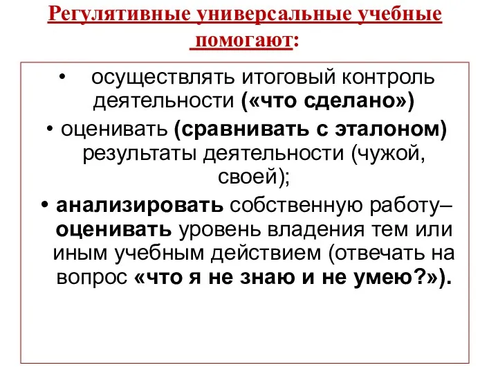 Регулятивные универсальные учебные помогают: осуществлять итоговый контроль деятельности («что сделано»)