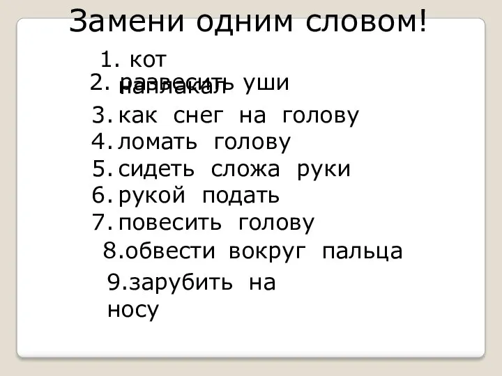 1. кот наплакал развесить уши (мало) ) как снег на