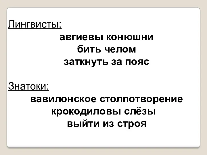 Лингвисты: авгиевы конюшни бить челом заткнуть за пояс Знатоки: вавилонское столпотворение крокодиловы слёзы выйти из строЯ