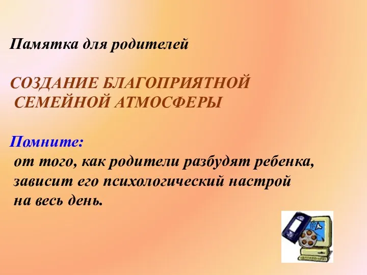 Памятка для родителей СОЗДАНИЕ БЛАГОПРИЯТНОЙ СЕМЕЙНОЙ АТМОСФЕРЫ Помните: от того,