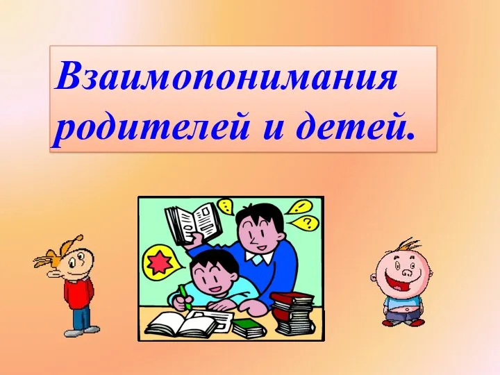 Взаимопонимания родителей и детей.