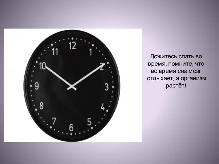 Ложитесь спать во время, помните, что во время сна мозг отдыхает, а организм растёт!