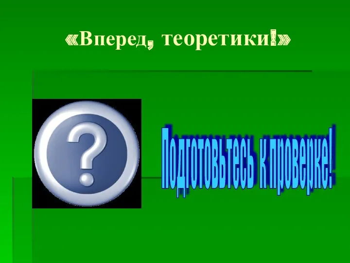 «Вперед, теоретики!» Подготовьтесь к проверке!