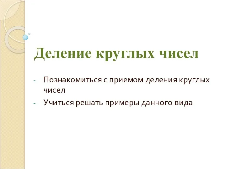 Деление круглых чисел Познакомиться с приемом деления круглых чисел Учиться решать примеры данного вида