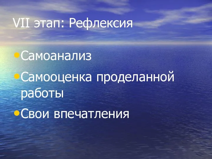 VII этап: Рефлексия Самоанализ Самооценка проделанной работы Свои впечатления