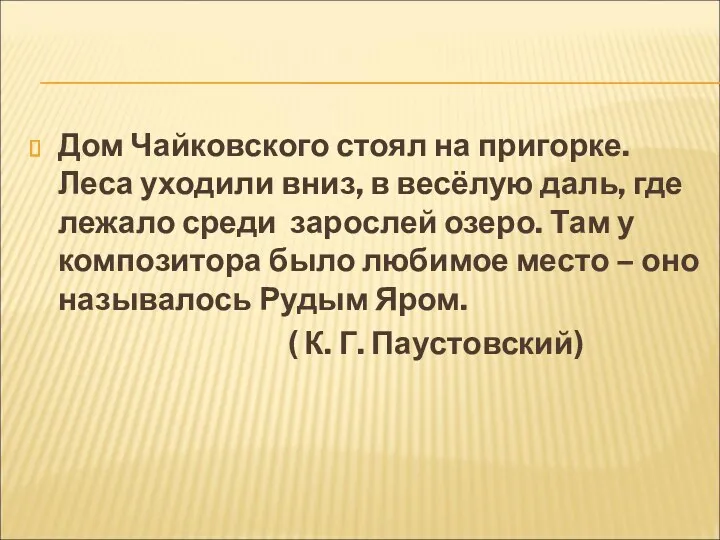 Дом Чайковского стоял на пригорке. Леса уходили вниз, в весёлую даль, где лежало