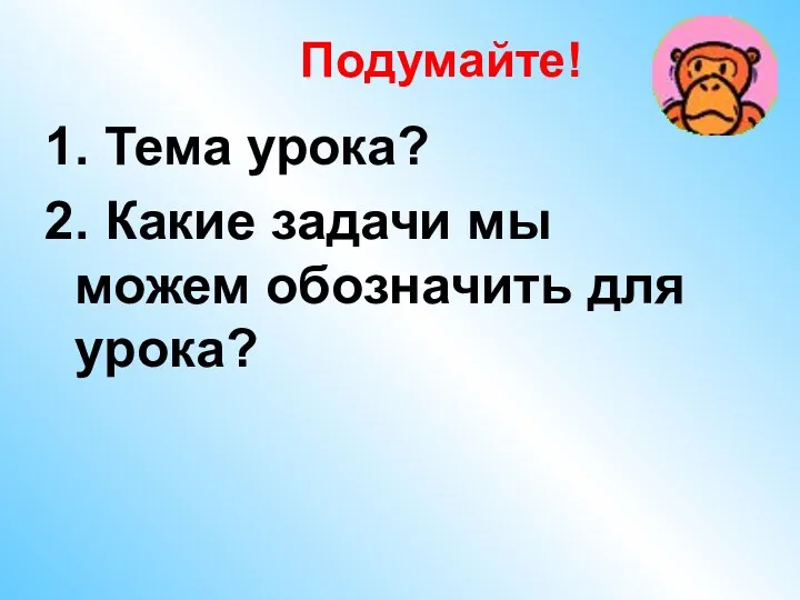 Подумайте! 1. Тема урока? 2. Какие задачи мы можем обозначить для урока?