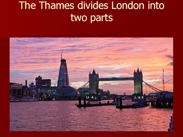 The Thames divides London into two parts