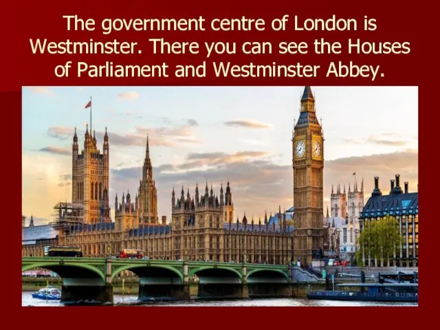 The government centre of London is Westminster. There you can