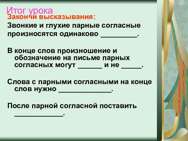 Итог урока Закончи высказывания: Звонкие и глухие парные согласные произносятся