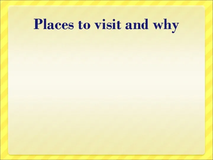 Places to visit and why