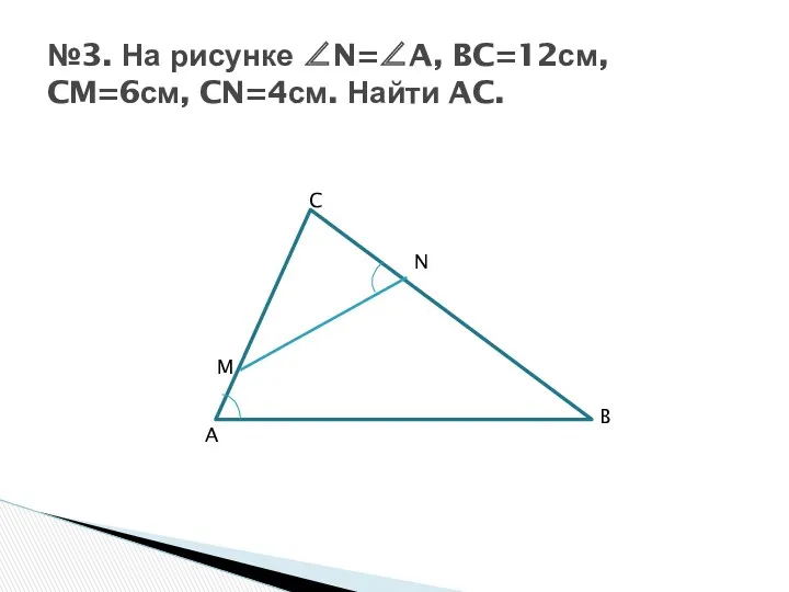 №3. На рисунке N=A, BC=12см, CM=6см, CN=4см. Найти AC.