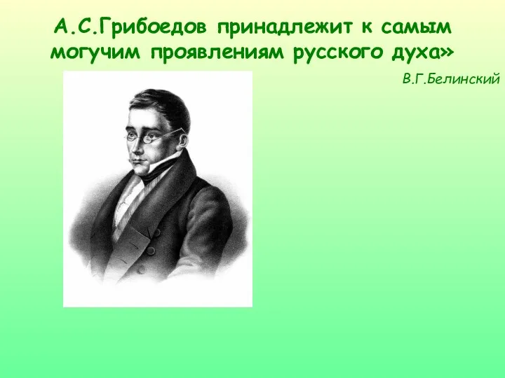 А.С.Грибоедов принадлежит к самым могучим проявлениям русского духа» В.Г.Белинский