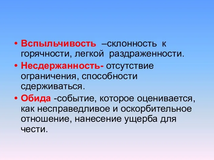 Вспыльчивость –склонность к горячности, легкой раздраженности. Несдержанность- отсутствие ограничения, способности