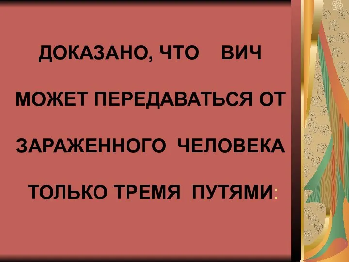 ДОКАЗАНО, ЧТО ВИЧ МОЖЕТ ПЕРЕДАВАТЬСЯ ОТ ЗАРАЖЕННОГО ЧЕЛОВЕКА ТОЛЬКО ТРЕМЯ ПУТЯМИ: