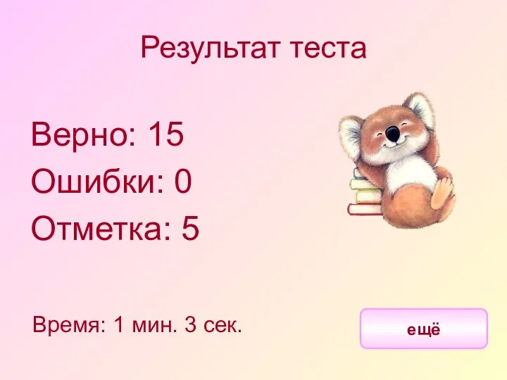 Результат теста Верно: 15 Ошибки: 0 Отметка: 5 Время: 1 мин. 3 сек. ещё