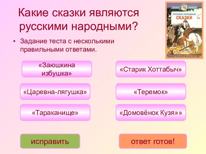 Какие сказки являются русскими народными? «Царевна-лягушка» «Теремок» «Заюшкина избушка» «Тараканище»