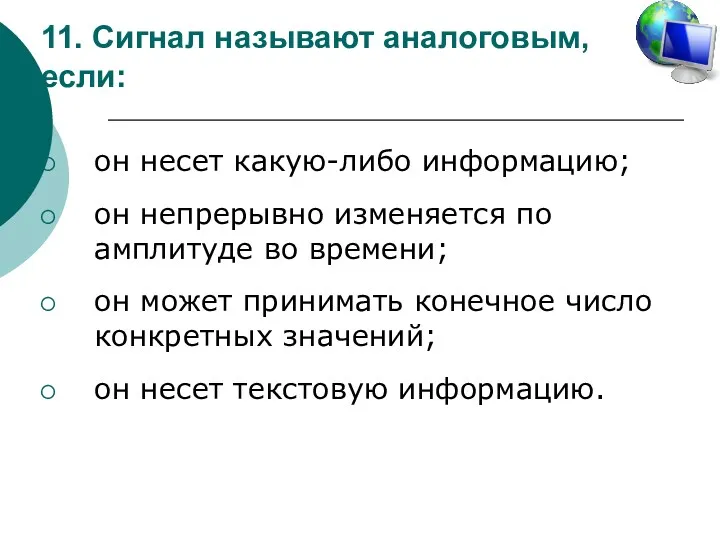 11. Сигнал называют аналоговым, если: он несет какую-либо информацию; он