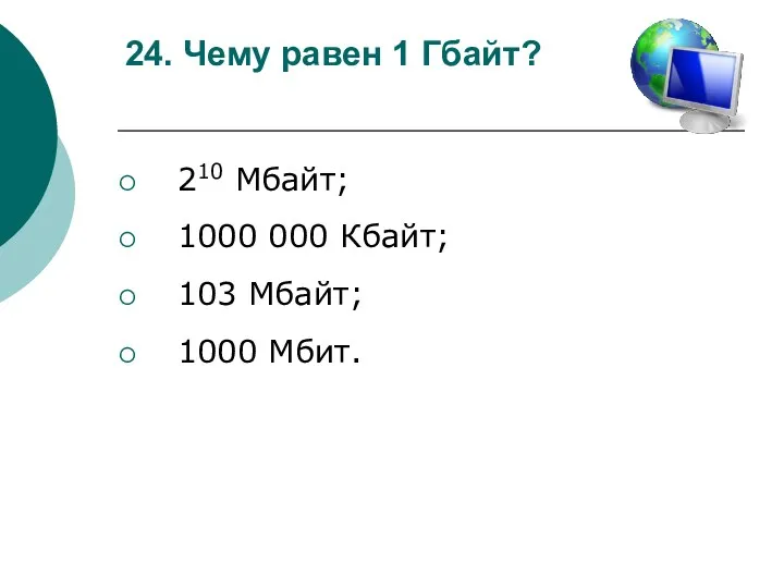 24. Чему равен 1 Гбайт? 210 Мбайт; 1000 000 Кбайт; 103 Мбайт; 1000 Мбит.