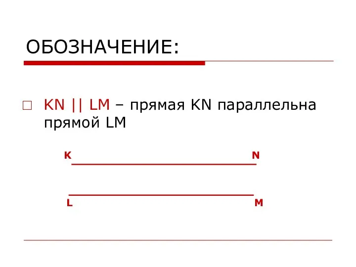 ОБОЗНАЧЕНИЕ: KN || LM – прямая KN параллельна прямой LM K N L M