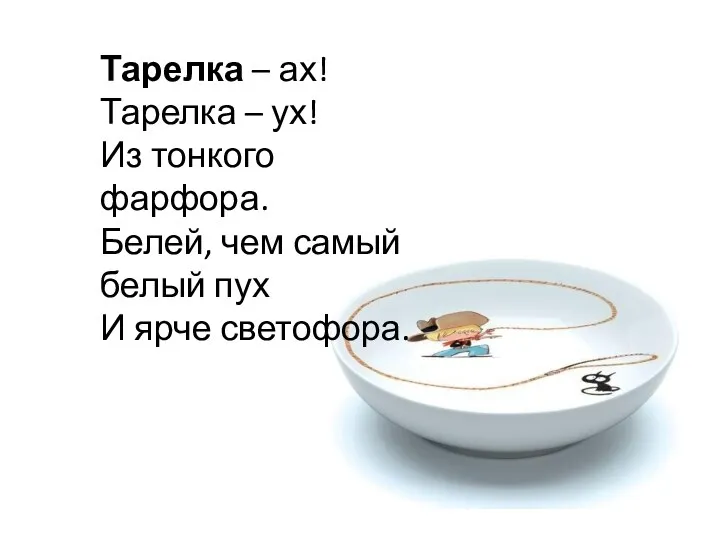 Тарелка – ах! Тарелка – ух! Из тонкого фарфора. Белей,