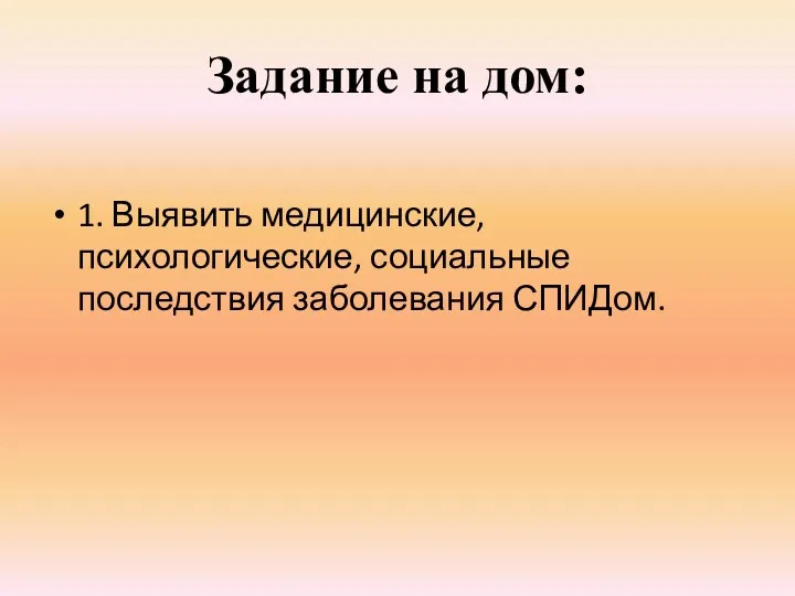 Задание на дом: 1. Выявить медицинские, психологические, социальные последствия заболевания СПИДом.