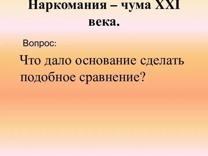 Наркомания – чума XXI века. Вопрос: Что дало основание сделать подобное сравнение?