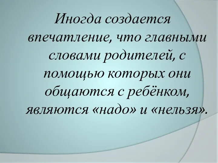 Иногда создается впечатление, что главными словами родителей, с помощью которых