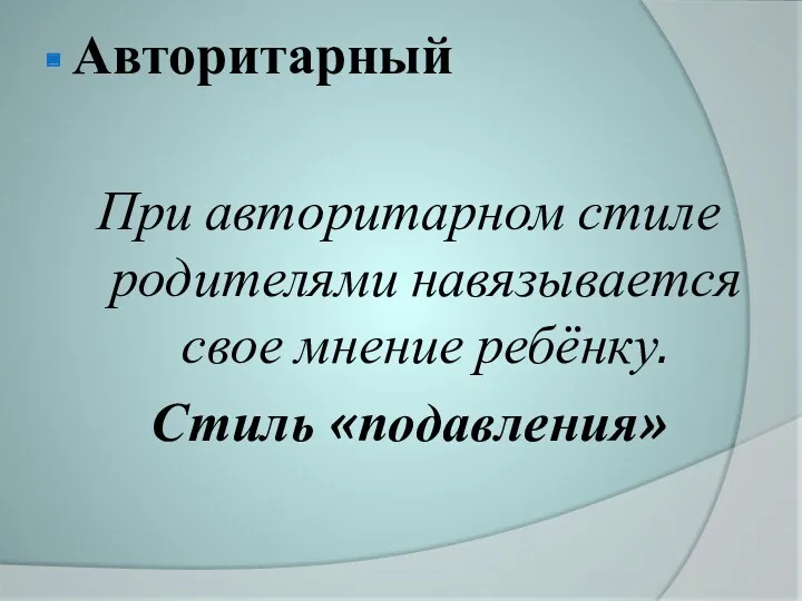 Авторитарный При авторитарном стиле родителями навязывается свое мнение ребёнку. Стиль «подавления»