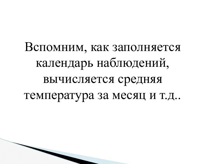 Вспомним, как заполняется календарь наблюдений, вычисляется средняя температура за месяц и т.д..