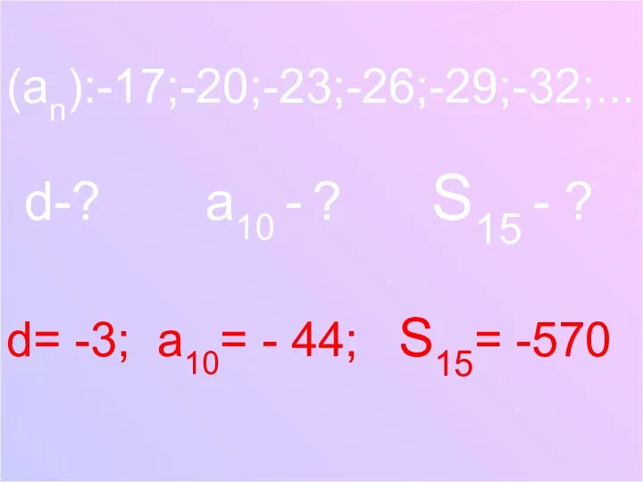 (an):-17;-20;-23;-26;-29;-32;... d-? a10 - ? S15 - ? d= -3; a10= - 44; S15= -570