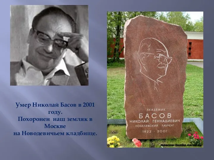 Умер Николай Басов в 2001 году. Похоронен наш земляк в Москве на Новодевичьем кладбище.