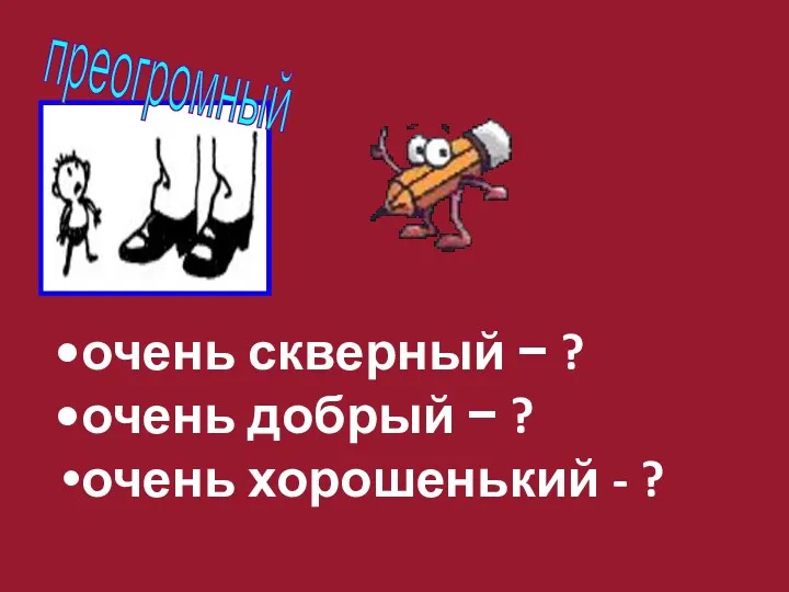 преогромный очень скверный − ? очень добрый − ? очень хорошенький - ?