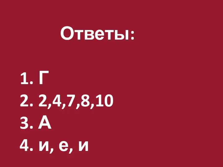 Ответы: 1. Г 2. 2,4,7,8,10 3. А 4. и, е, и