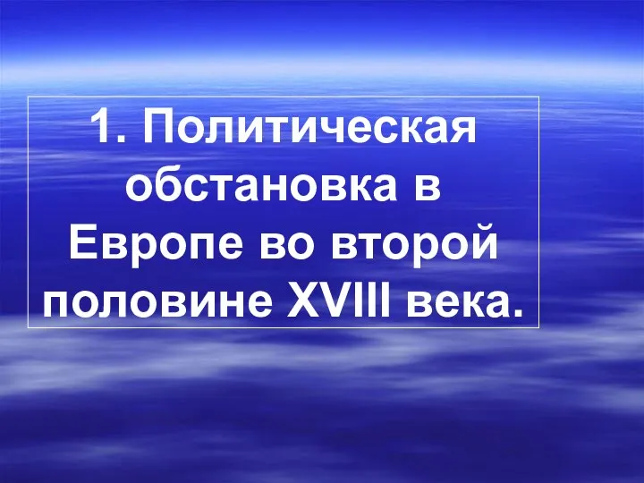 1. Политическая обстановка в Европе во второй половине XVIII века.