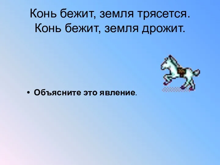 Конь бежит, земля трясется. Конь бежит, земля дрожит. Объясните это явление.