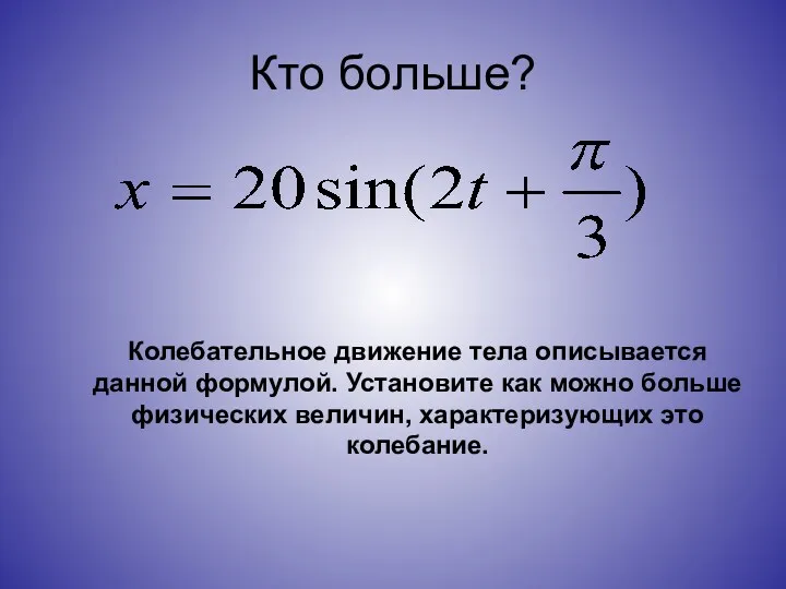 Кто больше? Колебательное движение тела описывается данной формулой. Установите как